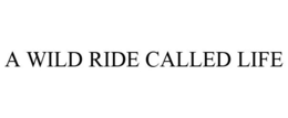 A WILD RIDE CALLED LIFE trademark
