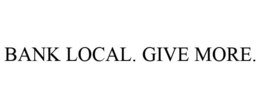 BANK LOCAL. GIVE MORE. trademark