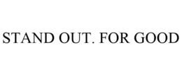 STAND OUT. FOR GOOD trademark