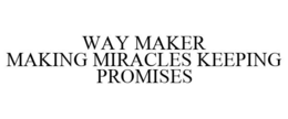 WAY MAKER MAKING MIRACLES KEEPING PROMISES trademark