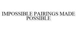 IMPOSSIBLE PAIRINGS MADE POSSIBLE trademark