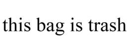 THIS BAG IS TRASH trademark