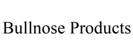 BULLNOSE PRODUCTS trademark