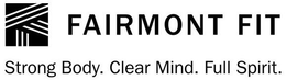 FAIRMONT FIT STRONG BODY. CLEAR MIND. FULL SPIRIT. trademark