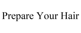 PREPARE YOUR HAIR trademark