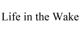LIFE IN THE WAKE trademark