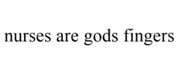 NURSES ARE GODS FINGERS trademark