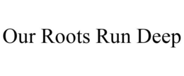 OUR ROOTS RUN DEEP trademark