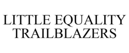 LITTLE EQUALITY TRAILBLAZERS trademark