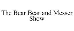 THE BEAR BEAR AND MESSER SHOW trademark