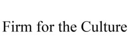 FIRM FOR THE CULTURE trademark