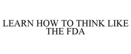 LEARN HOW TO THINK LIKE THE FDA trademark