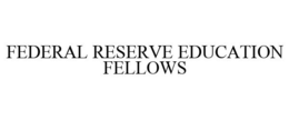 FEDERAL RESERVE EDUCATION FELLOWS trademark