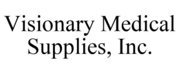 VISIONARY MEDICAL SUPPLIES, INC. trademark