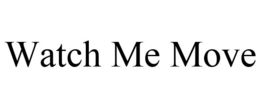 WATCH ME MOVE trademark