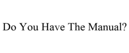 DO YOU HAVE THE MANUAL? trademark
