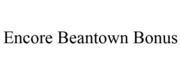 ENCORE BEANTOWN BONUS trademark