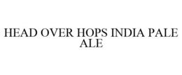 HEAD OVER HOPS INDIA PALE ALE trademark
