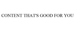 CONTENT THAT'S GOOD FOR YOU trademark