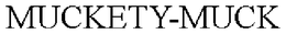 MUCKETY-MUCK trademark