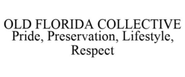 OLD FLORIDA COLLECTIVE PRIDE, PRESERVATION, LIFESTYLE, RESPECT trademark