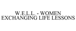 W.E.L.L. - WOMEN EXCHANGING LIFE LESSONS trademark