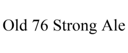 OLD 76 STRONG ALE trademark