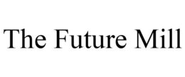 THE FUTURE MILL trademark