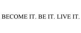 BECOME IT. BE IT. LIVE IT. trademark