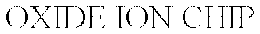 OXIDE ION CHIP trademark