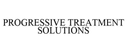 PROGRESSIVE TREATMENT SOLUTIONS trademark