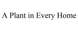 A PLANT IN EVERY HOME trademark