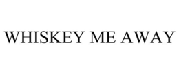 WHISKEY ME AWAY trademark