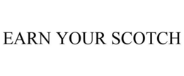 EARN YOUR SCOTCH trademark