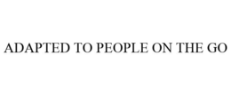 ADAPTED TO PEOPLE ON THE GO trademark
