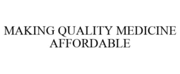 MAKING QUALITY MEDICINE AFFORDABLE trademark