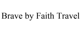 BRAVE BY FAITH TRAVEL trademark