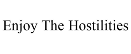 ENJOY THE HOSTILITIES trademark