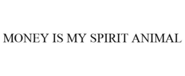 MONEY IS MY SPIRIT ANIMAL trademark