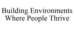 BUILDING ENVIRONMENTS WHERE PEOPLE THRIVE trademark