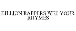 BILLION RAPPERS WET YOUR RHYMES trademark