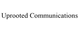 UPROOTED COMMUNICATIONS trademark