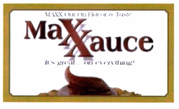 MAXXAUCE MAXX OUT ON FLAVOR & TASTE IT'S GREAT... ON EVERYTHING! trademark