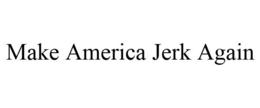 MAKE AMERICA JERK AGAIN trademark