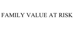 FAMILY VALUE AT RISK trademark