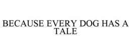 BECAUSE EVERY DOG HAS A TALE trademark