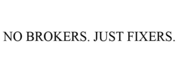 NO BROKERS. JUST FIXERS. trademark