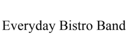 EVERYDAY BISTRO BAND trademark