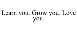 LEARN YOU. GROW YOU. LOVE YOU. trademark