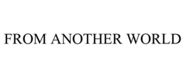 FROM ANOTHER WORLD trademark